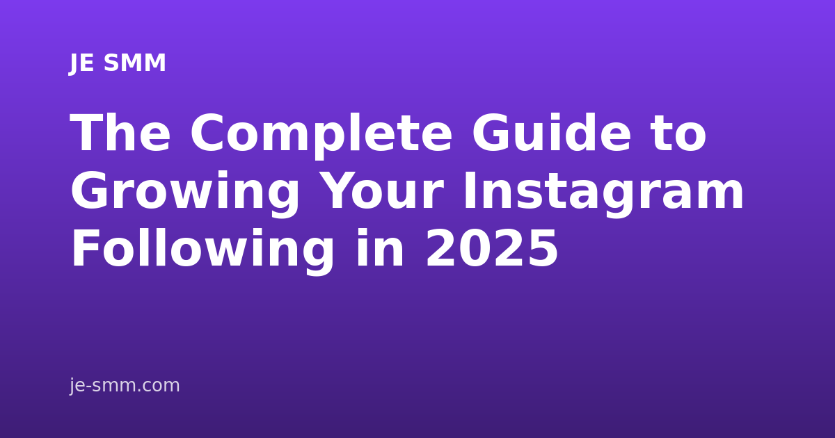 The Complete Guide to Growing Your Instagram Following in 2025