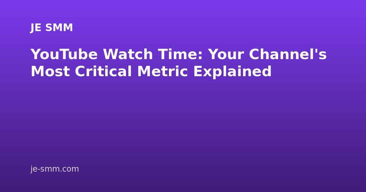 YouTube Watch Time: Your Channel's Most Critical Metric Explained