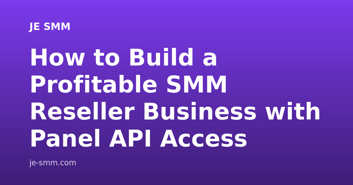 How to Build a Profitable SMM Reseller Business with Panel API Access