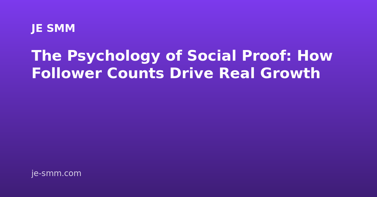 The Psychology of Social Proof: How Follower Counts Drive Real Growth